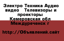 Электро-Техника Аудио-видео - Телевизоры и проекторы. Кемеровская обл.,Междуреченск г.